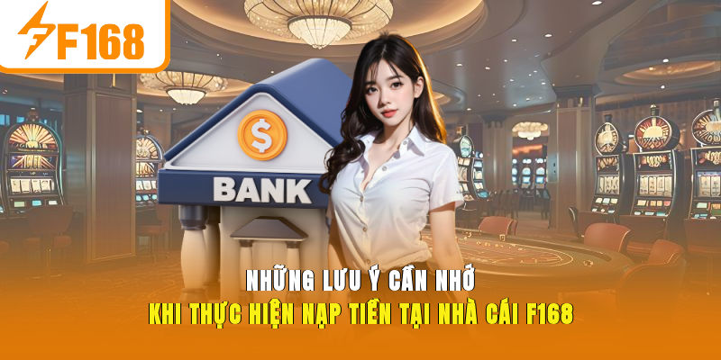Những lưu ý cần nhớ khi thực hiện nạp tiền tại nhà cái F168